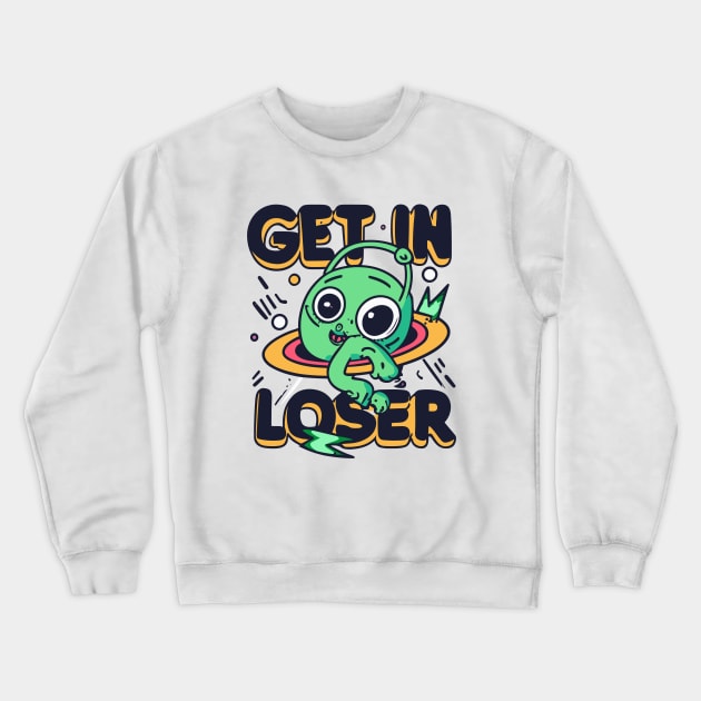 Get In Loser Alien UFO Funny Crewneck Sweatshirt by CosmicCat